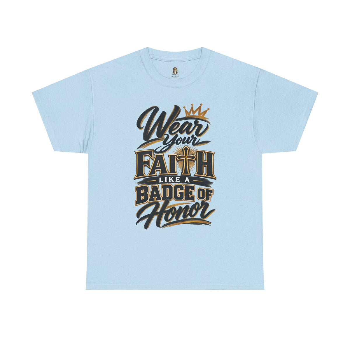 "Wear Your Faith Like A Badge of Honor" V.2 - T-Shirt