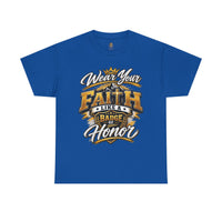 "Wear Your Faith Like A Badge of Honor" V.1 - T-Shirt