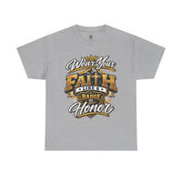 "Wear Your Faith Like A Badge of Honor" V.1 - T-Shirt