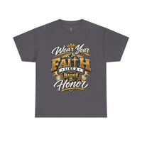 "Wear Your Faith Like A Badge of Honor" V.1 - T-Shirt