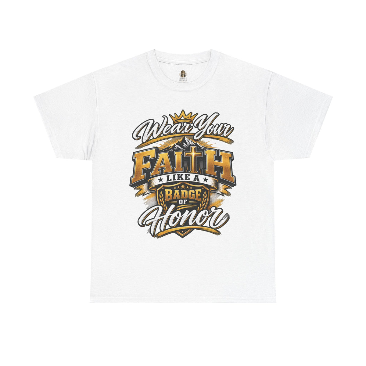 "Wear Your Faith Like A Badge of Honor" V.1 - T-Shirt