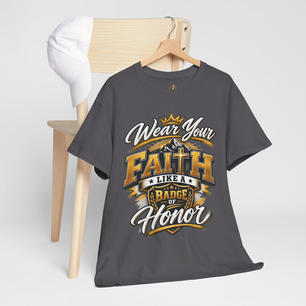 "Wear Your Faith Like A Badge of Honor" V.1 - T-Shirt