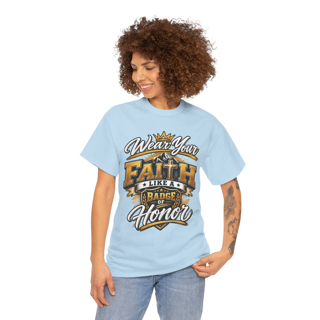 "Wear Your Faith Like A Badge of Honor" V.1 - T-Shirt