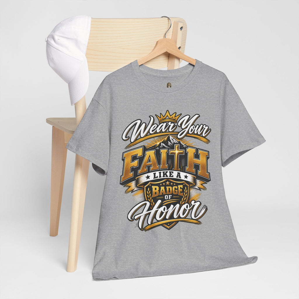 "Wear Your Faith Like A Badge of Honor" V.1 - T-Shirt