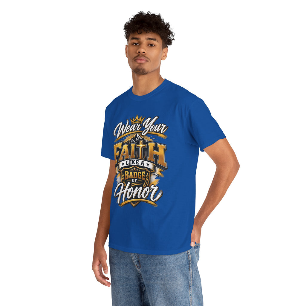 "Wear Your Faith Like A Badge of Honor" V.1 - T-Shirt