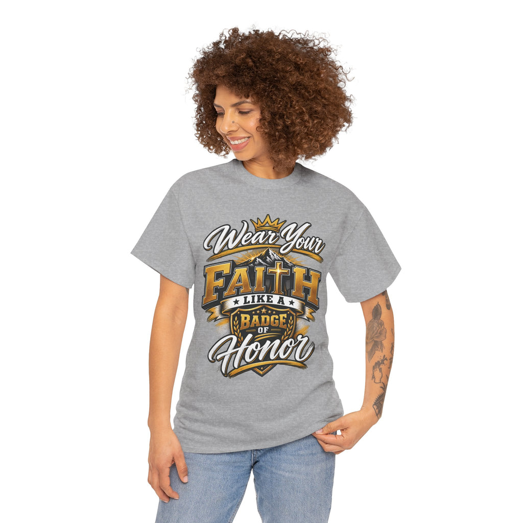 "Wear Your Faith Like A Badge of Honor" V.1 - T-Shirt