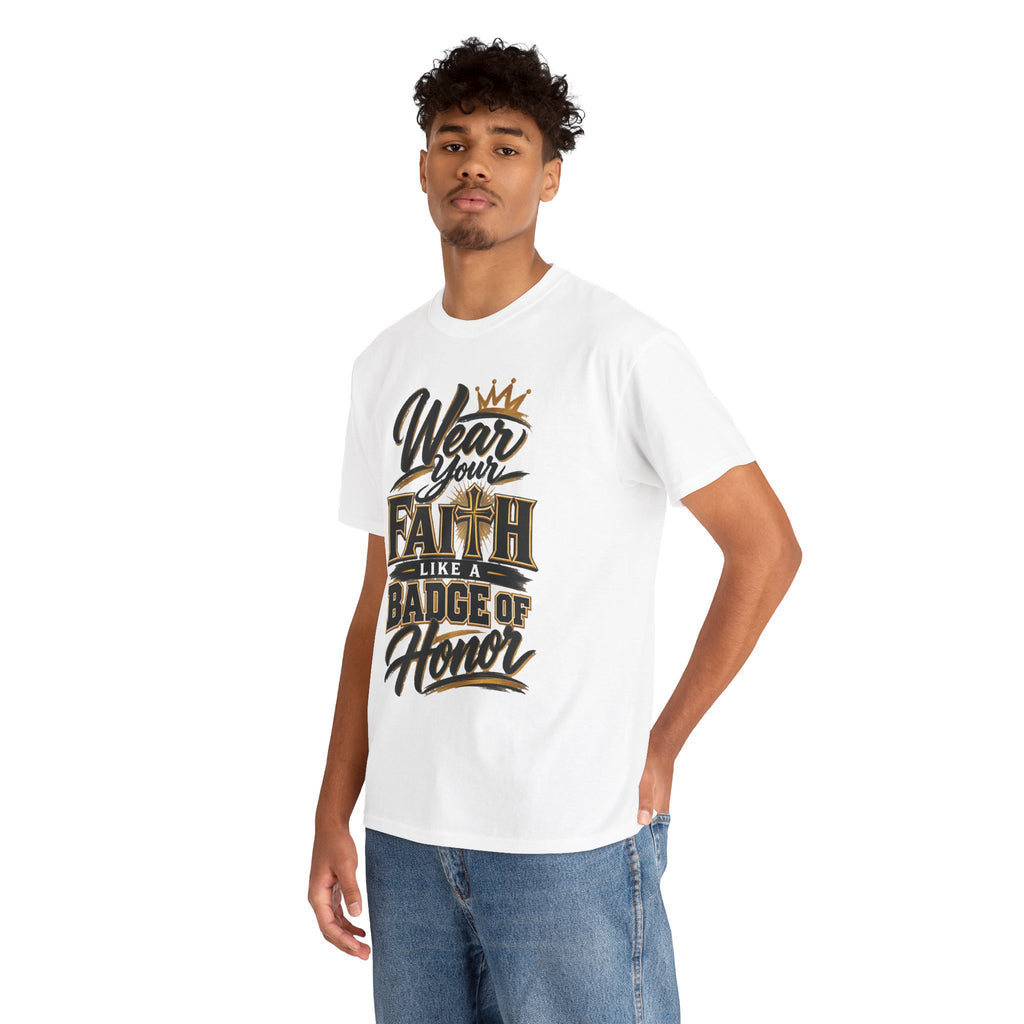 "Wear Your Faith Like A Badge of Honor" V.2 - T-Shirt