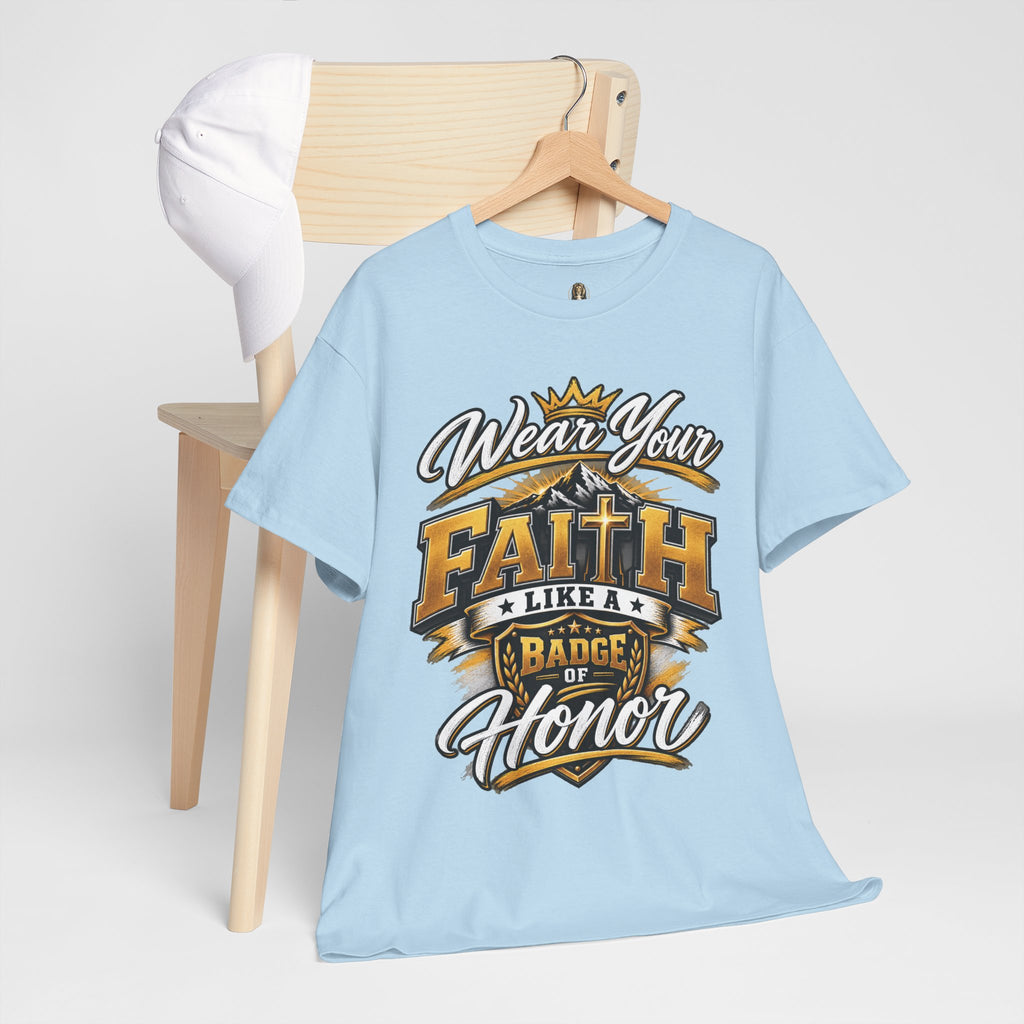 "Wear Your Faith Like A Badge of Honor" V.1 - T-Shirt