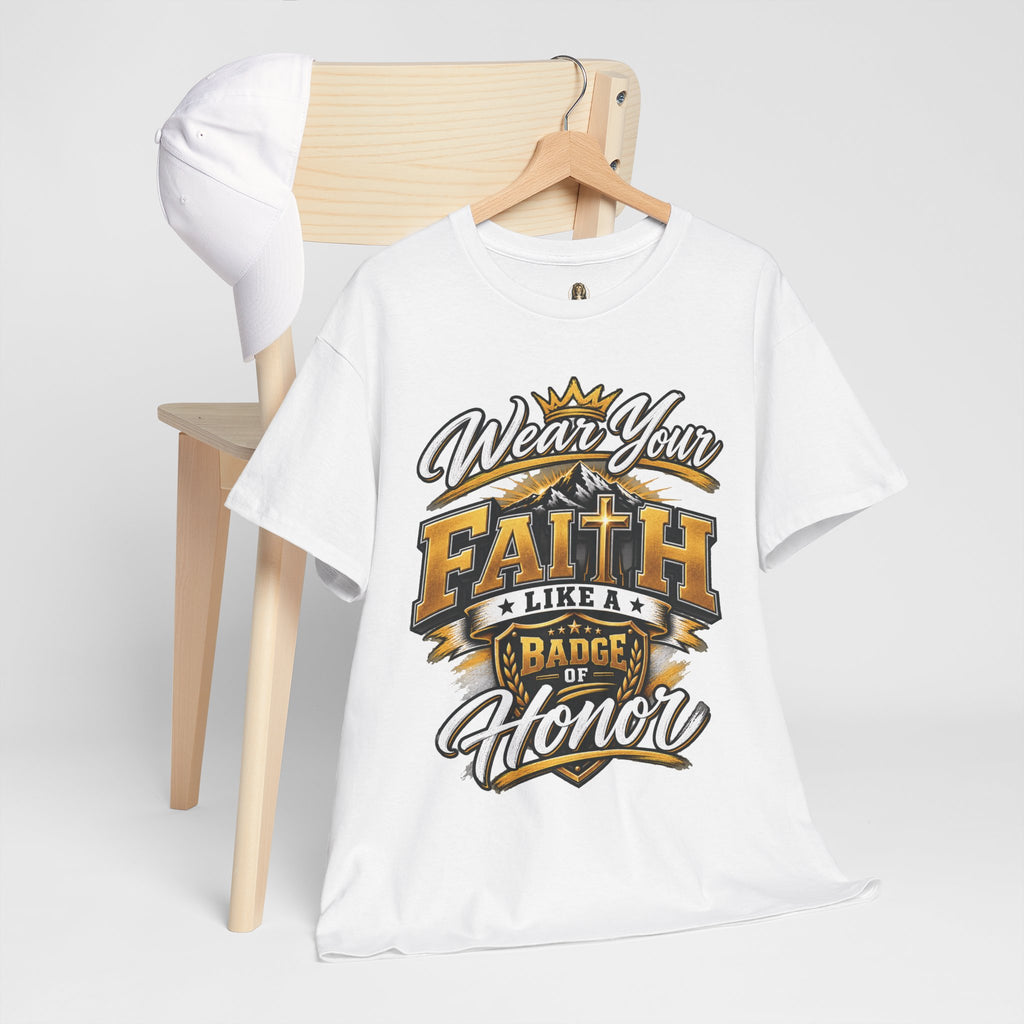 "Wear Your Faith Like A Badge of Honor" V.1 - T-Shirt