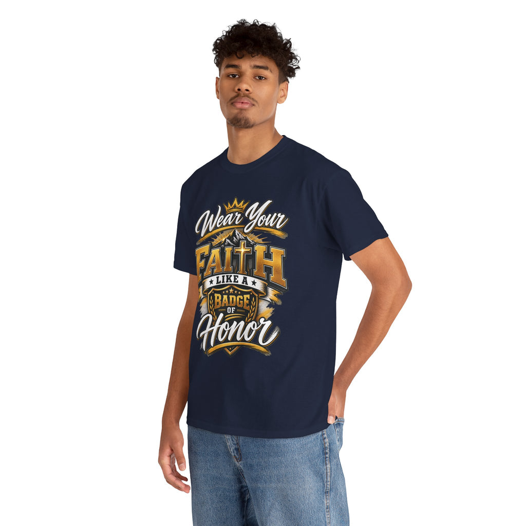 "Wear Your Faith Like A Badge of Honor" V.1 - T-Shirt