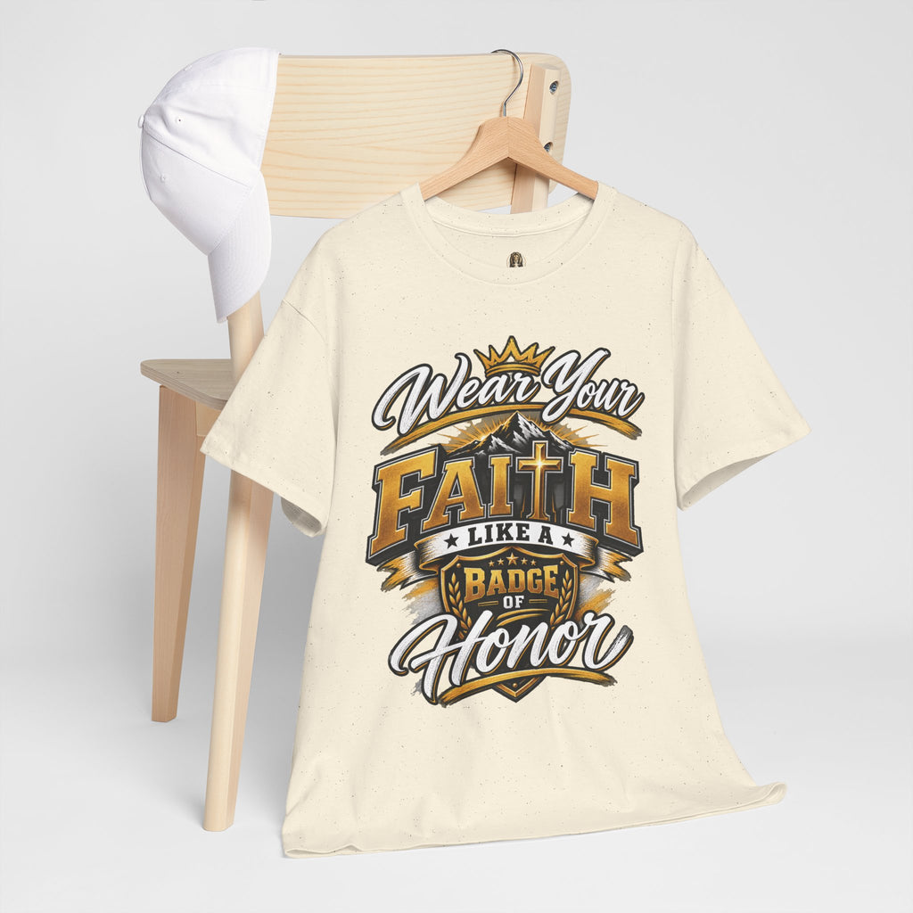 "Wear Your Faith Like A Badge of Honor" V.1 - T-Shirt