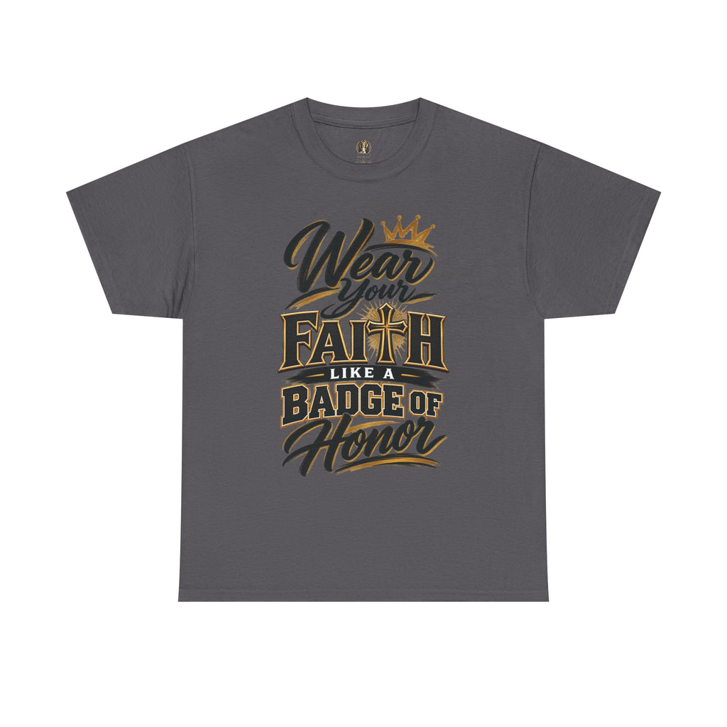 "Wear Your Faith Like A Badge of Honor" V.2 - T-Shirt