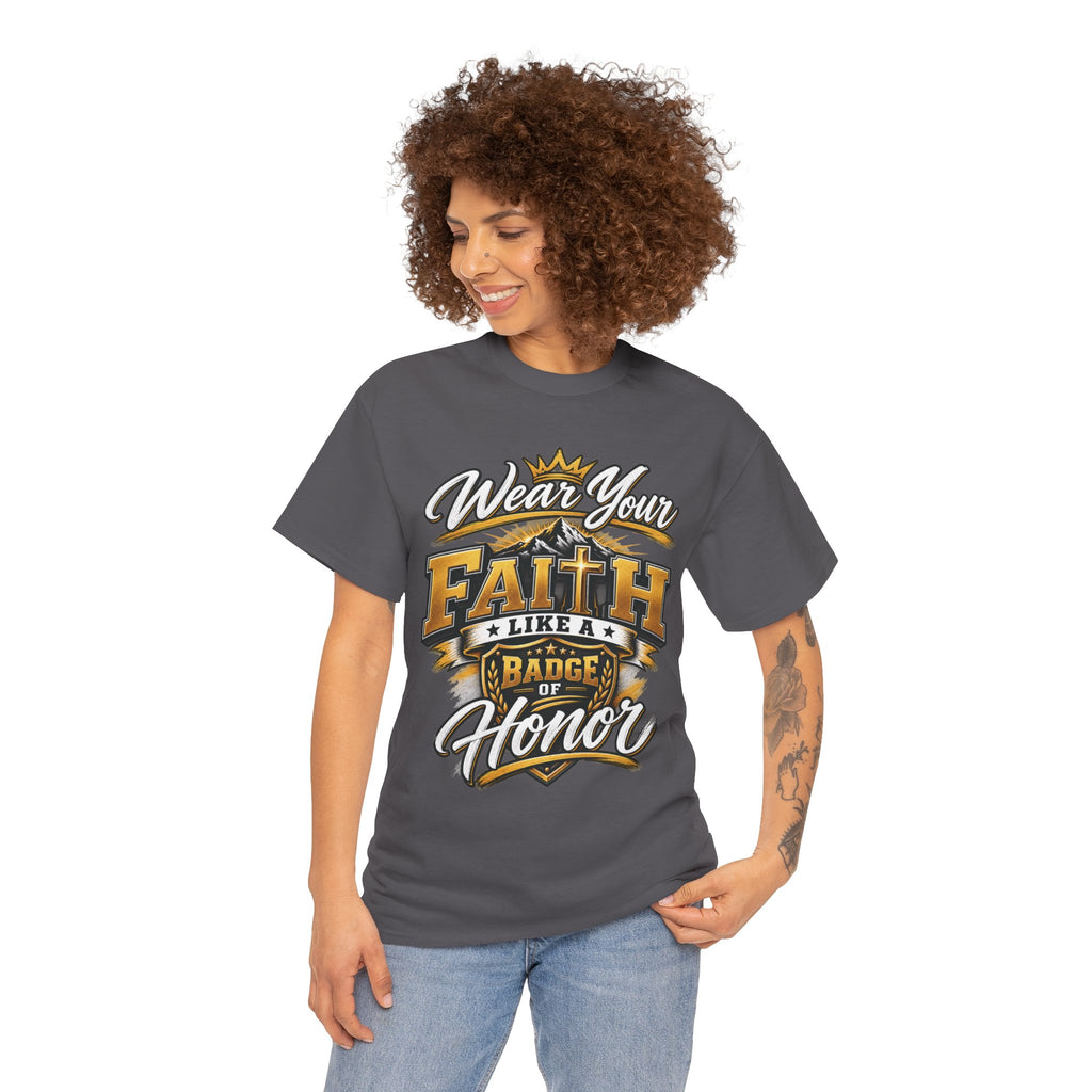"Wear Your Faith Like A Badge of Honor" V.1 - T-Shirt