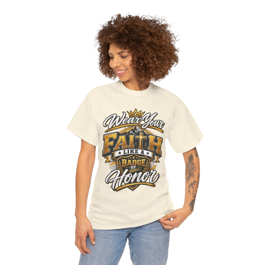 "Wear Your Faith Like A Badge of Honor" V.1 - T-Shirt