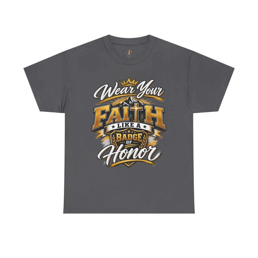 "Wear Your Faith Like A Badge of Honor" V.1 - T-Shirt