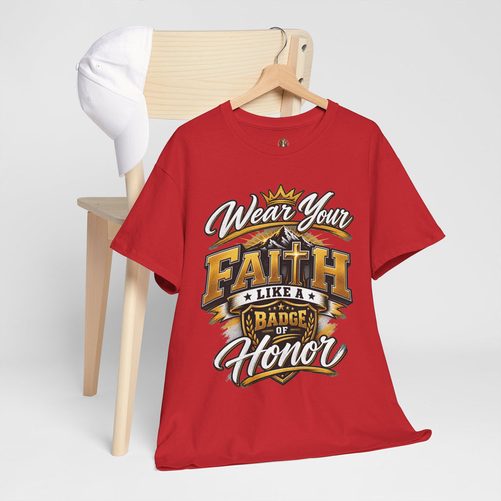 "Wear Your Faith Like A Badge of Honor" V.1 - T-Shirt