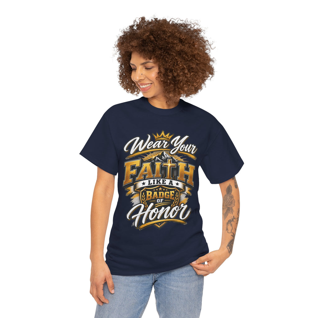 "Wear Your Faith Like A Badge of Honor" V.1 - T-Shirt