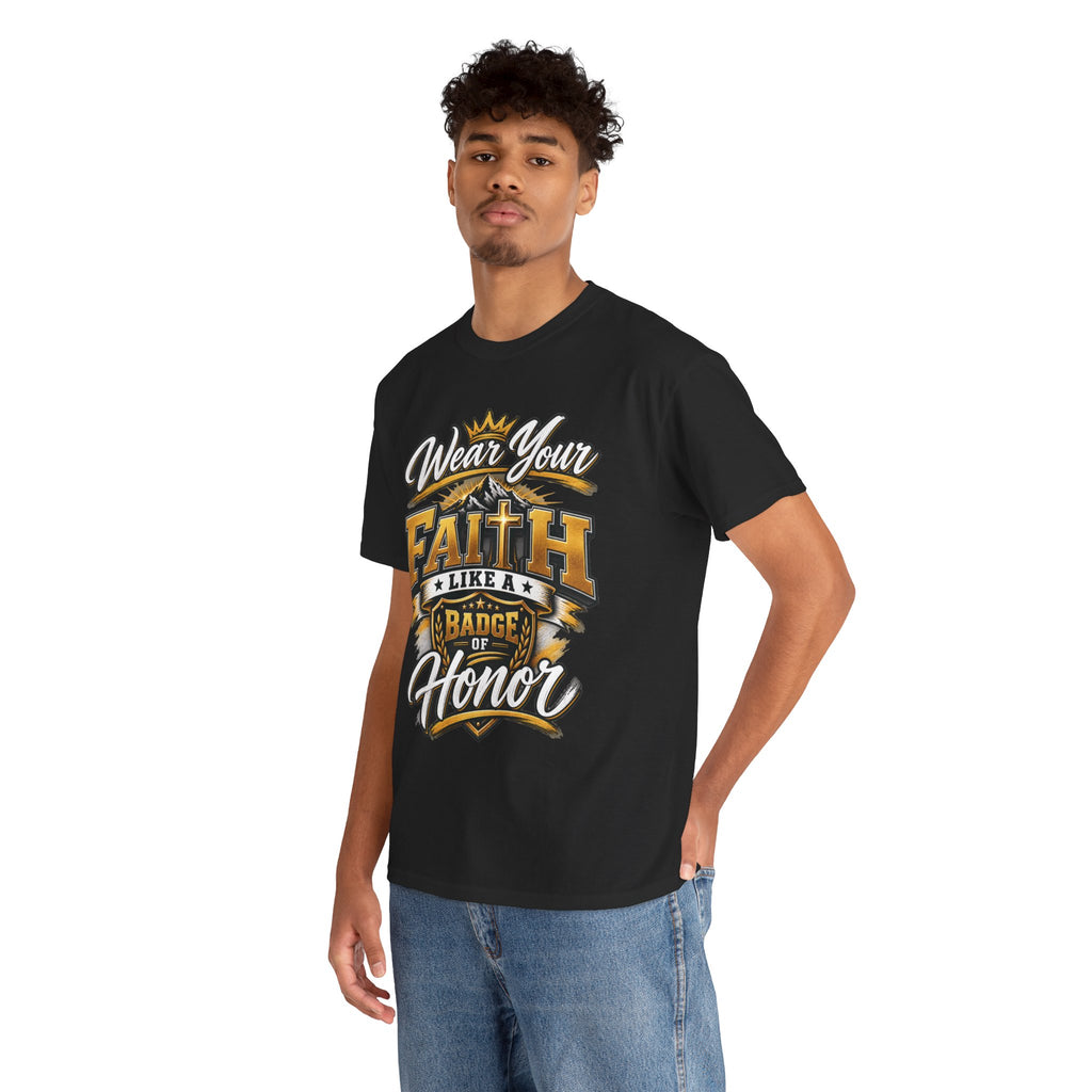 "Wear Your Faith Like A Badge of Honor" V.1 - T-Shirt