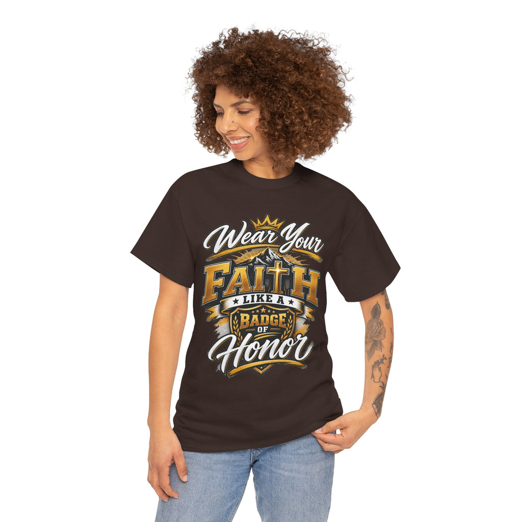 "Wear Your Faith Like A Badge of Honor" V.1 - T-Shirt