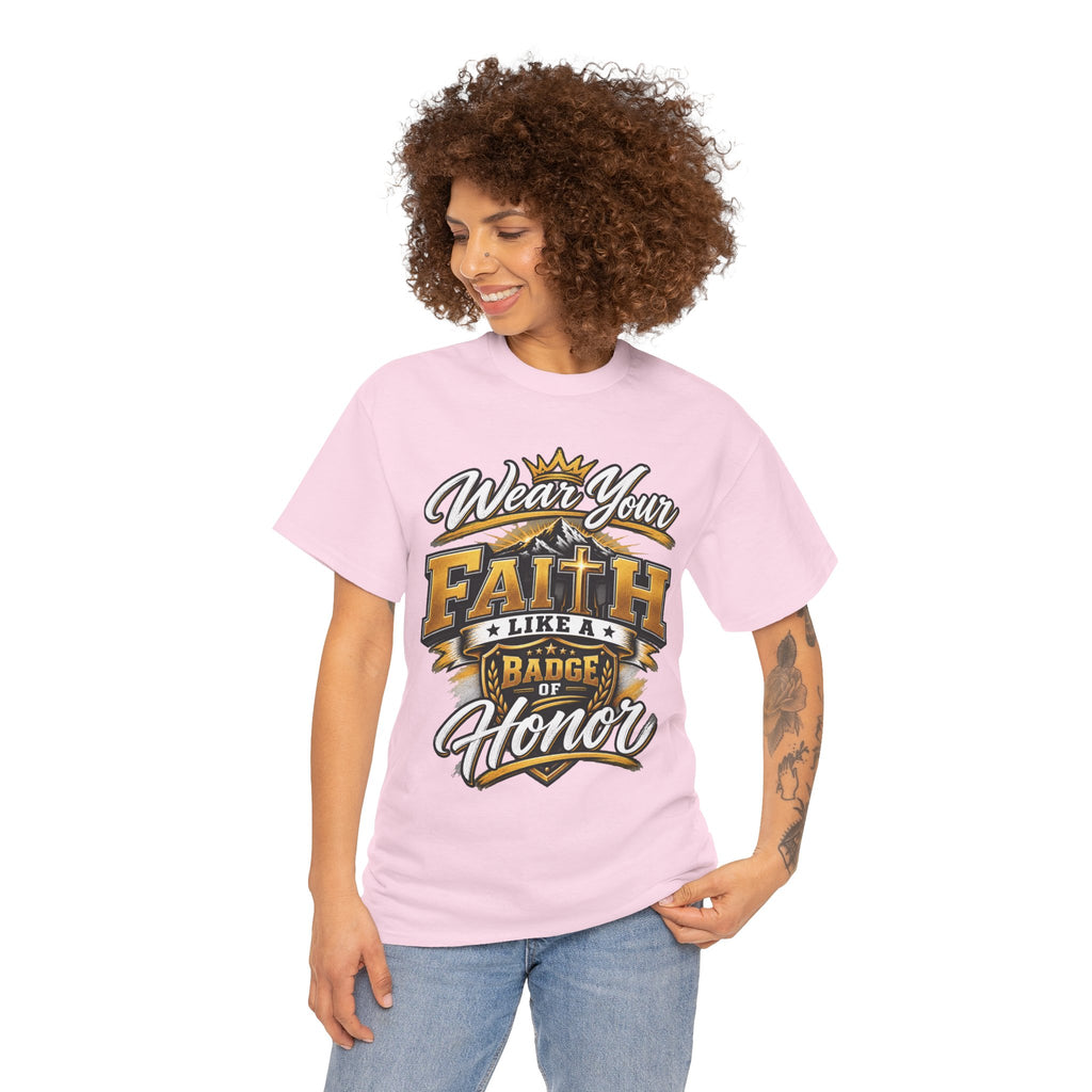 "Wear Your Faith Like A Badge of Honor" V.1 - T-Shirt